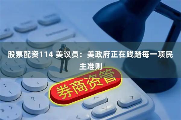 股票配资114 美议员：美政府正在践踏每一项民主准则